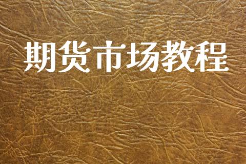 期货市场教程_https://m.fansifence.com_贵金属行情_第1张