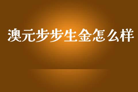 澳元步步生金怎么样_https://m.fansifence.com_消费金融_第1张