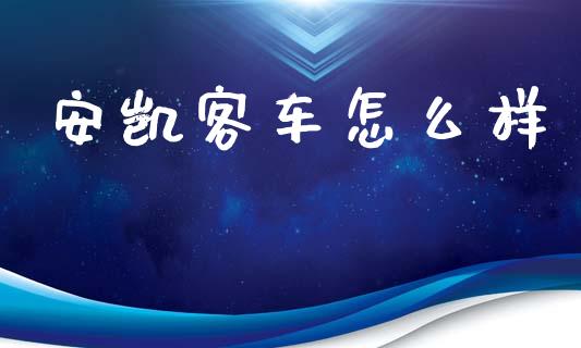 安凯客车怎么样_https://m.fansifence.com_贵金属行情_第1张