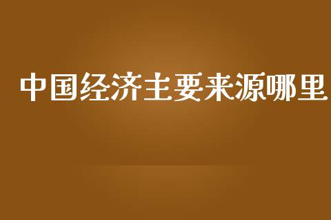 中国经济主要来源哪里_https://m.fansifence.com_贵金属行情_第1张