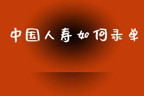 中国人寿如何录单_https://m.fansifence.com_公募基金_第1张