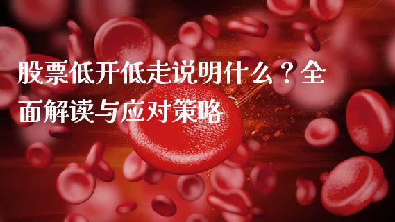 股票低开低走说明什么？全面解读与应对策略_https://m.fansifence.com_公募基金_第1张
