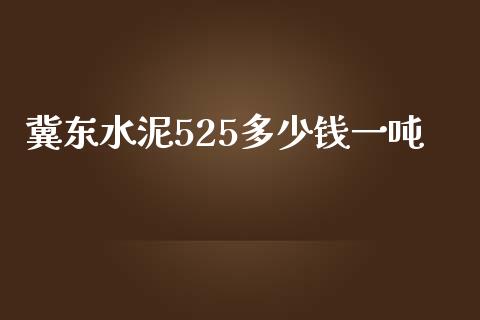 冀东水泥525多少钱一吨_https://m.fansifence.com_贵金属行情_第1张