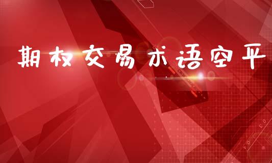 期权交易术语空平_https://m.fansifence.com_个股行情_第1张