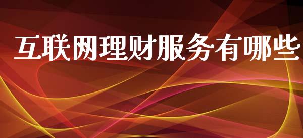 互联网理财服务有哪些_https://m.fansifence.com_公募基金_第1张