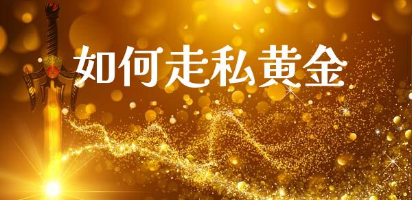 如何走私黄金_https://m.fansifence.com_消费金融_第1张