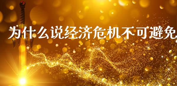 为什么说经济危机不可避免_https://m.fansifence.com_消费金融_第1张