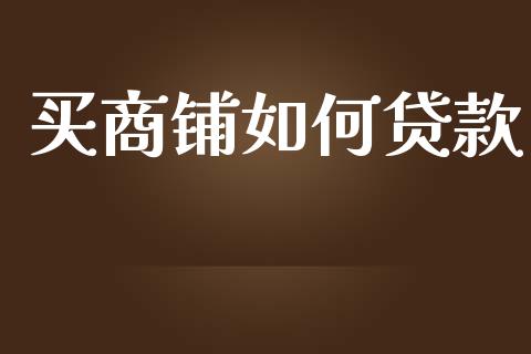 买商铺如何贷款_https://m.fansifence.com_公募基金_第1张
