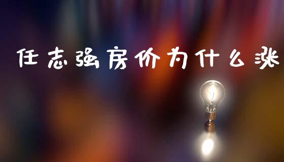 任志强房价为什么涨_https://m.fansifence.com_个股行情_第1张