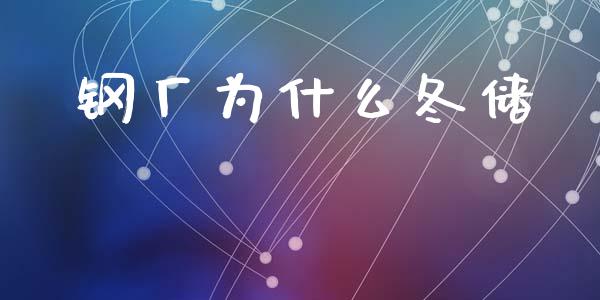 钢厂为什么冬储_https://m.fansifence.com_公募基金_第1张