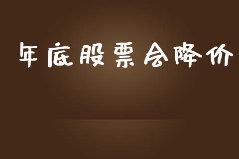 年底股票会降价_https://m.fansifence.com_公募基金_第1张