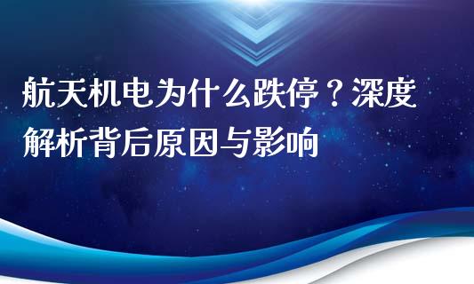 航天机电为什么跌停？深度解析背后原因与影响_https://m.fansifence.com_贵金属行情_第1张
