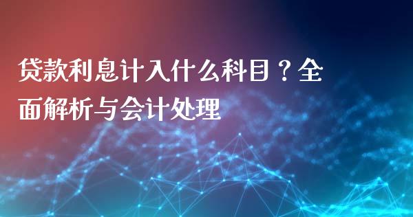 贷款利息计入什么科目？全面解析与会计处理_https://m.fansifence.com_消费金融_第1张