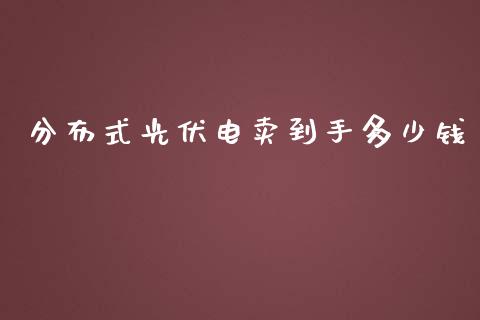 分布式光伏电卖到手多少钱_https://m.fansifence.com_个股行情_第1张