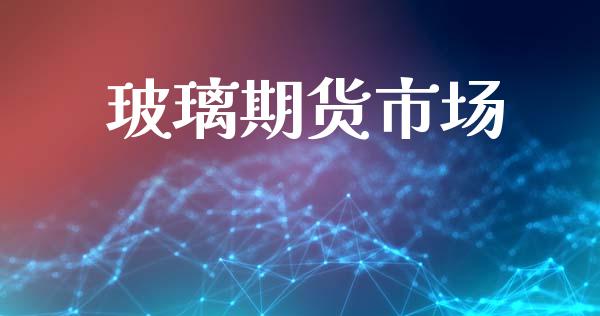 玻璃期货市场_https://m.fansifence.com_消费金融_第1张
