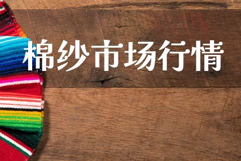 棉纱市场行情_https://m.fansifence.com_公募基金_第1张