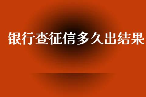 银行查征信多久出结果_https://m.fansifence.com_消费金融_第1张