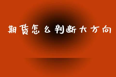 期货怎么判断大方向_https://m.fansifence.com_消费金融_第1张