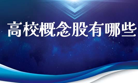高校概念股有哪些_https://m.fansifence.com_贵金属行情_第1张