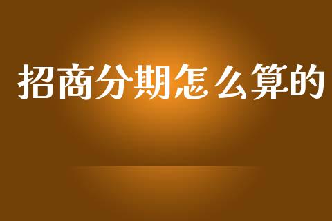 招商分期怎么算的_https://m.fansifence.com_贵金属行情_第1张