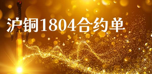 沪铜1804合约单_https://m.fansifence.com_公募基金_第1张
