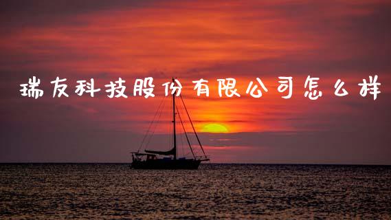 瑞友科技股份有限公司怎么样_https://m.fansifence.com_贵金属行情_第1张