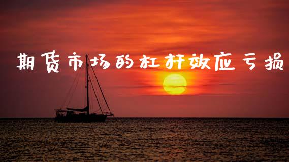 期货市场的杠杆效应亏损_https://m.fansifence.com_个股行情_第1张