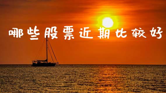 哪些股票近期比较好_https://m.fansifence.com_贵金属行情_第1张