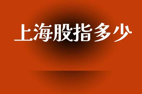 上海股指多少_https://m.fansifence.com_贵金属行情_第1张