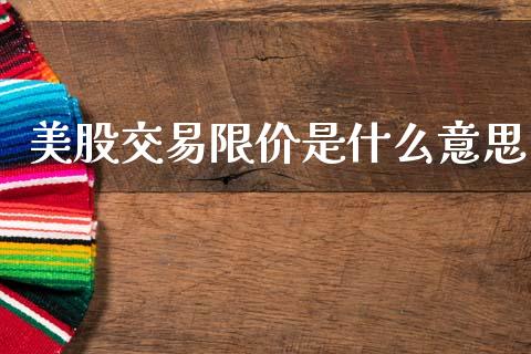美股交易限价是什么意思_https://m.fansifence.com_消费金融_第1张