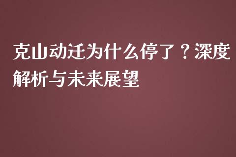 克山动迁为什么停了？深度解析与未来展望_https://m.fansifence.com_贵金属行情_第1张