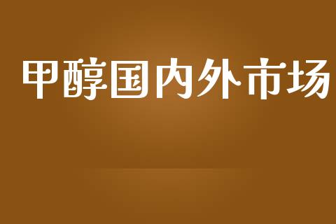 甲醇国内外市场_https://m.fansifence.com_公募基金_第1张