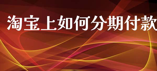 淘宝上如何分期付款_https://m.fansifence.com_公募基金_第1张