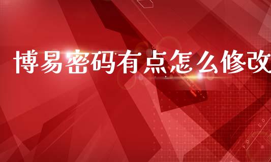 博易密码有点怎么修改_https://m.fansifence.com_公募基金_第1张