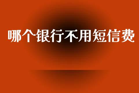 哪个银行不用短信费_https://m.fansifence.com_贵金属行情_第1张