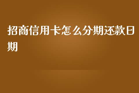 招商信用卡怎么分期还款日期_https://m.fansifence.com_公募基金_第1张