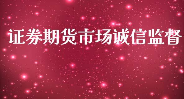 证券期货市场诚信监督_https://m.fansifence.com_消费金融_第1张