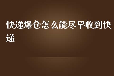 快递爆仓怎么能尽早收到快递_https://m.fansifence.com_贵金属行情_第1张