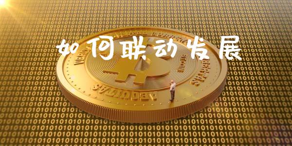 如何联动发展_https://m.fansifence.com_个股行情_第1张