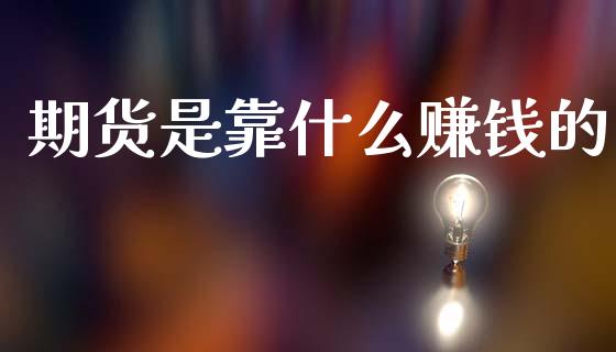 期货是靠什么赚钱的_https://m.fansifence.com_公募基金_第1张