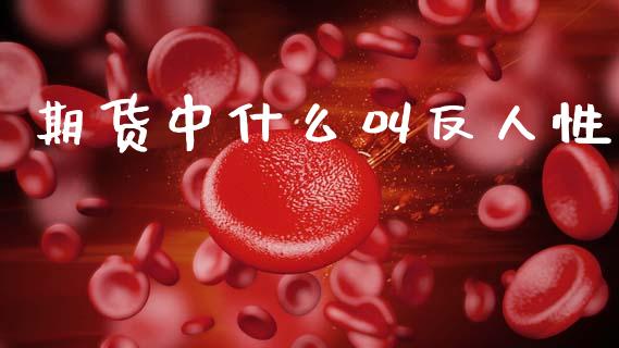期货中什么叫反人性_https://m.fansifence.com_消费金融_第1张