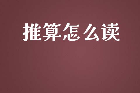 推算怎么读_https://m.fansifence.com_公募基金_第1张