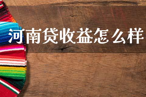 河南贷收益怎么样_https://m.fansifence.com_公募基金_第1张
