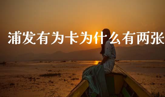 浦发有为卡为什么有两张_https://m.fansifence.com_贵金属行情_第1张