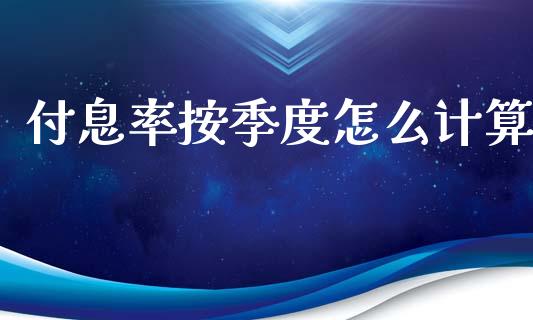 付息率按季度怎么计算_https://m.fansifence.com_消费金融_第1张