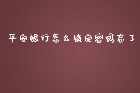 平安银行怎么锁定密码忘了_https://m.fansifence.com_个股行情_第1张