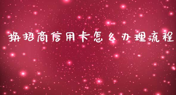 换招商信用卡怎么办理流程_https://m.fansifence.com_公募基金_第1张