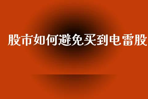 股市如何避免买到电雷股_https://m.fansifence.com_贵金属行情_第1张