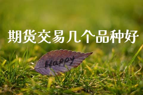 期货交易几个品种好_https://m.fansifence.com_公募基金_第1张