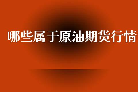 哪些属于原油期货行情_https://m.fansifence.com_个股行情_第1张